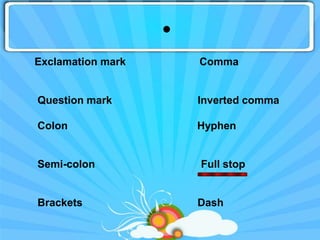 .
Exclamation mark       Comma


Question mark          Inverted comma

Colon                  Hyphen


Semi-colon             Full stop


Brackets               Dash
 