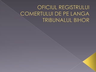 OFICIUL REGISTRULUI COMERTULUI DE PE LANGA TRIBUNALUL BIHOR 