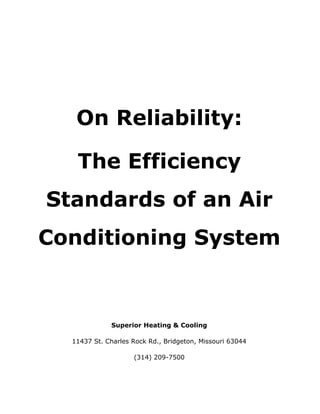 On Reliability:
The Efficiency
Standards of an Air
Conditioning System
Superior Heating & Cooling
11437 St. Charles Rock Rd., Bridgeton, Missouri 63044
(314) 209-7500
 