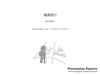 最善努力 
Best Effort 
余計な言い訳はいらない。今できるベストを尽くす。 
No.26 
Presentation Patterns 
A Pattern Language for Creative Presentations 
 