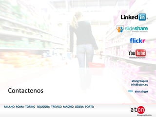 atongroup.es
                                                         info@aton.eu

  Contactenos                                              aton.skype




MILANO ROMA TORINO BOLOGNA TREVISO MADRID LISBOA PORTO
 