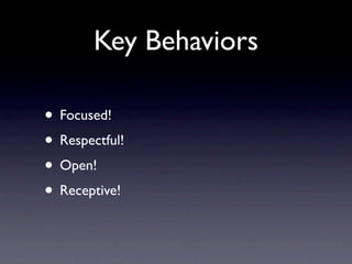 Key Behaviors

• Focused!
• Respectful!
• Open!
• Receptive!
 