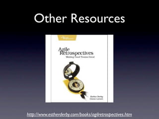 Other Resources




http://www.estherderby.com/books/agilretrospectives.htm
 