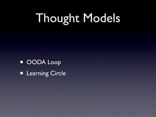 Thought Models


• OODA Loop
• Learning Circle
 
