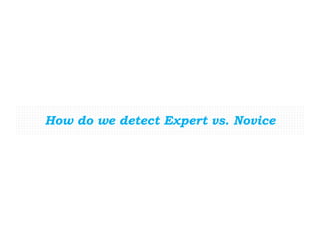 How do we detect Expert vs. Novice
 