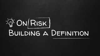 On Risk
Building a Definition
 