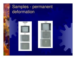 Samples - permanent
deformation
 