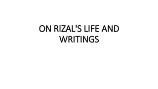ON RIZAL'S LIFE AND
WRITINGS
 