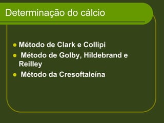Determinação do cálcioMétodo de Clark e CollipiMétodo de Golby, Hildebrand e Reilley Método da Cresoftaleína