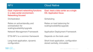 NFV Cloud Native
Goal: implement networking functions
in a data center environment.
Networking focused
Goal: treat a data ...
