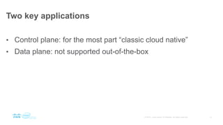 Two key applications
• Control plane: for the most part “classic cloud native”
• Data plane: not supported out-of-the-box
 