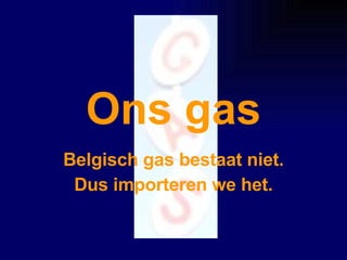 Ons gas Belgisch gas bestaat niet. Dus importeren we het. 