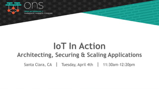 IoT In Action
Architecting, Securing & Scaling Applications
Santa Clara, CA | Tuesday, April 4th | 11:30am–12:20pm
 