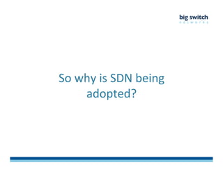 So	
  why	
  is	
  SDN	
  being	
  
adopted?	
  
 