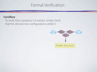 Formal Verification
Corollary
To verify that a property is invariant, simply check
that the old and new configurations sat...