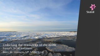 Unlocking the re s ource s of the north
S ta toil’s Arctic a mbitions
Rúni M. Hansen, VP Arctic Unit
 