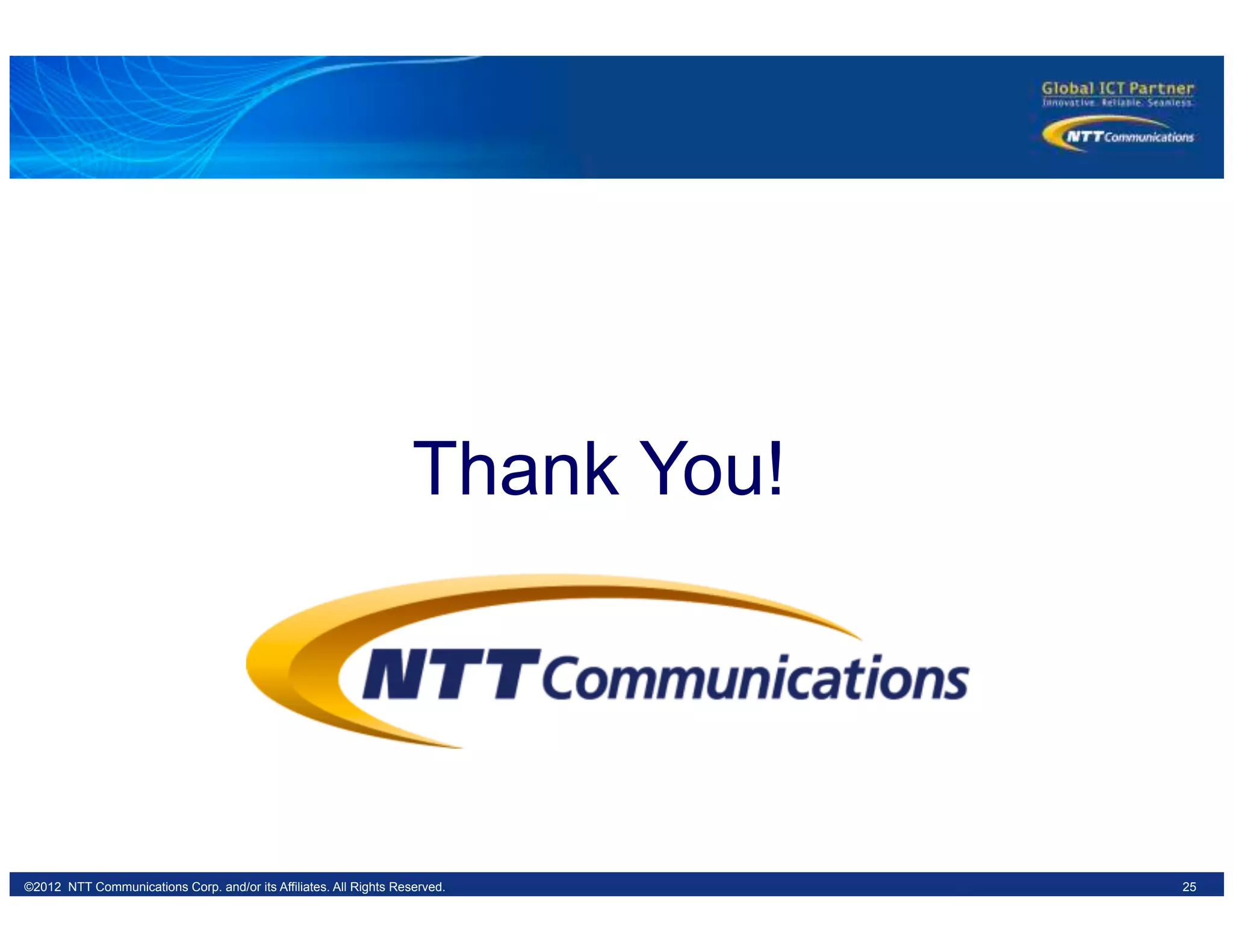 25©2012 NTT Communications Corp. and/or its Affiliates. All Rights Reserved.
Thank You!
 