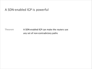 Theorem
A SDN-enabled IGP is powerful
A SDN-enabled IGP can make the routers use
any set of non-contradictory paths
 