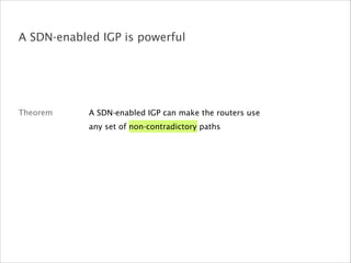 Theorem
A SDN-enabled IGP is powerful
A SDN-enabled IGP can make the routers use
any set of non-contradictory paths
 