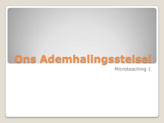 Ons Ademhalingsstelsel Microteaching 1 