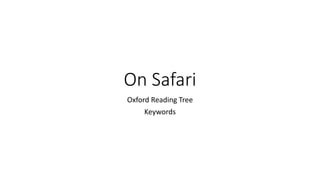 On Safari
Oxford Reading Tree
Keywords
 