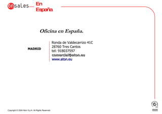 En España Oficina en España. Ronda de Valdecarrizo 41C 28760 Tres Cantos tel: 918037597 [email_address] www.aton.eu MADRID 