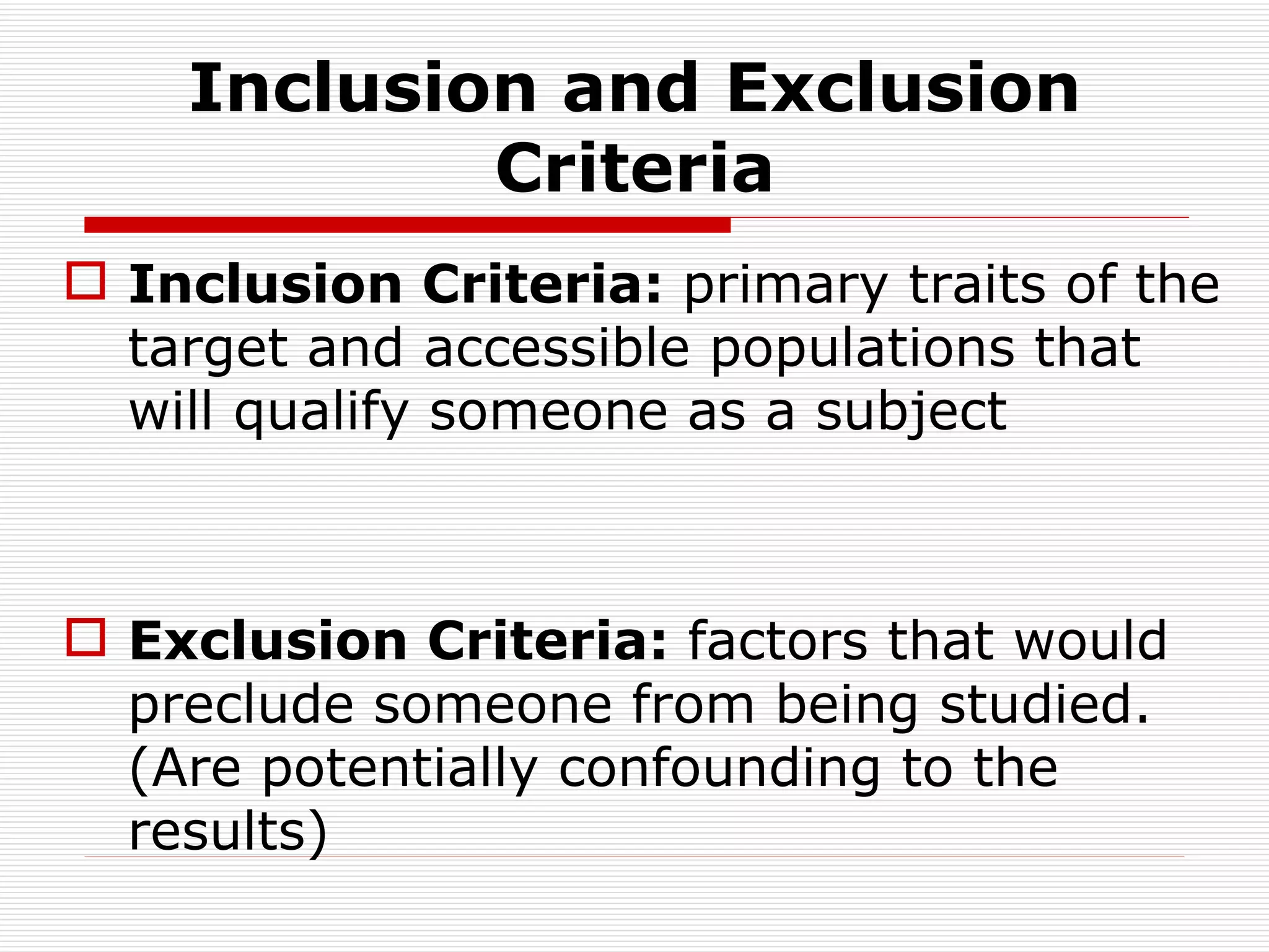 Inclusion and Exclusion Criteria Inclusion Criteria:  primary traits of the target and accessible populations that will qualify someone as a subject Exclusion Criteria:  factors that would preclude someone from being studied. (Are potentially confounding to the results) 