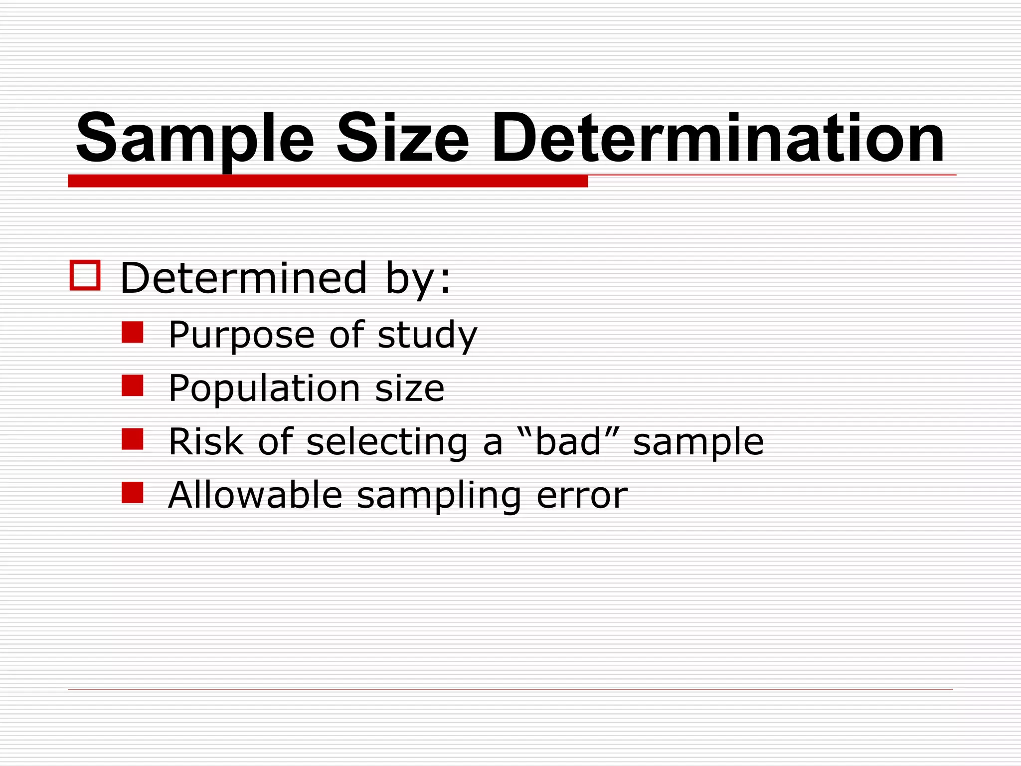 Sample Size Determination Determined by: Purpose of study Population size Risk of selecting a “bad” sample Allowable sampling error 