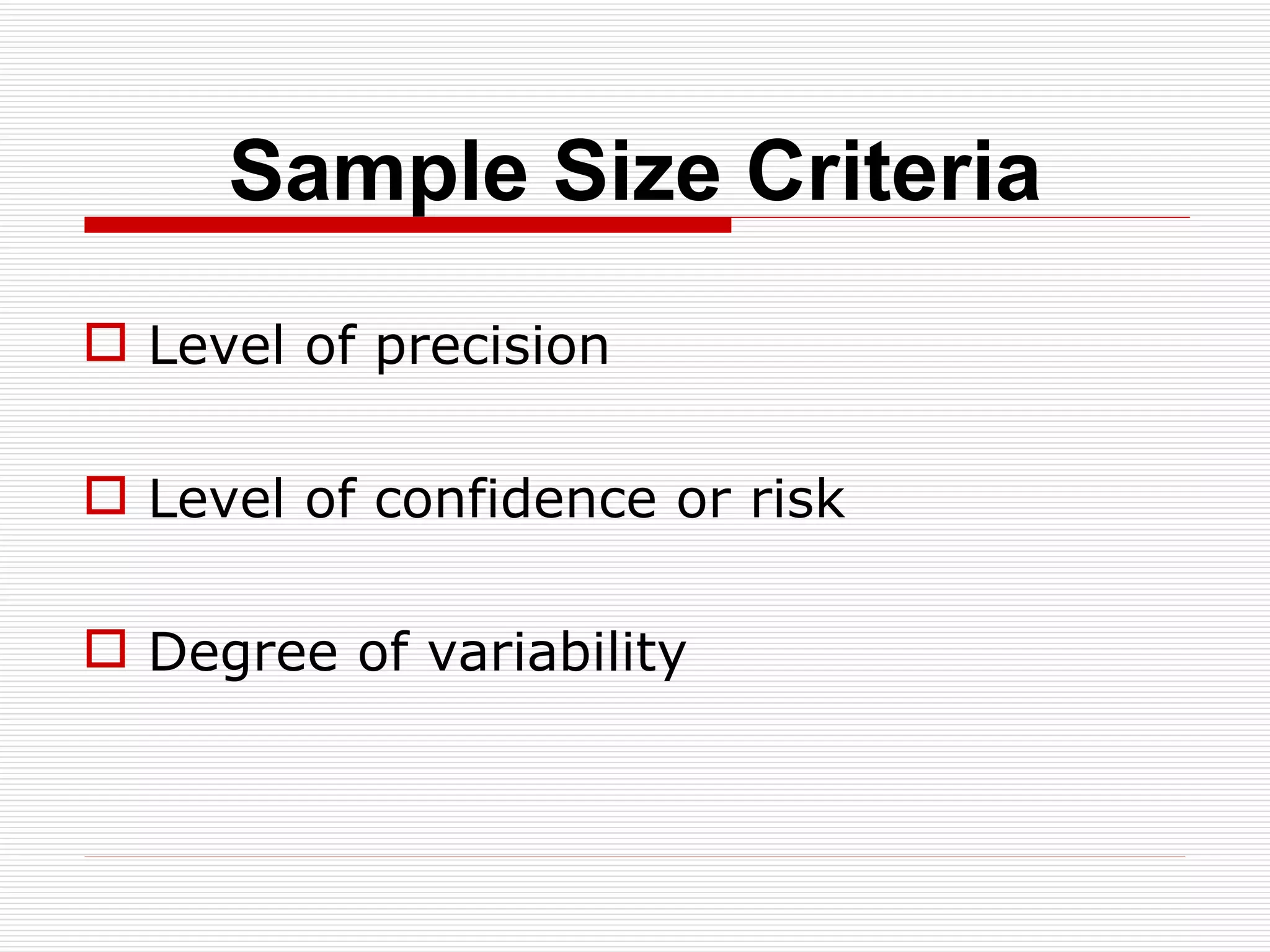 Sample Size Criteria Level of precision Level of confidence or risk Degree of variability 