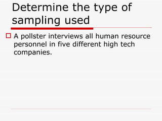 Determine the type of sampling used  A pollster interviews all human resource personnel in five different high tech companies. 