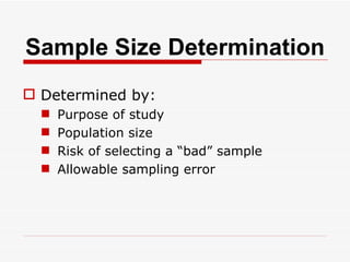 Sample Size Determination Determined by: Purpose of study Population size Risk of selecting a “bad” sample Allowable sampling error 