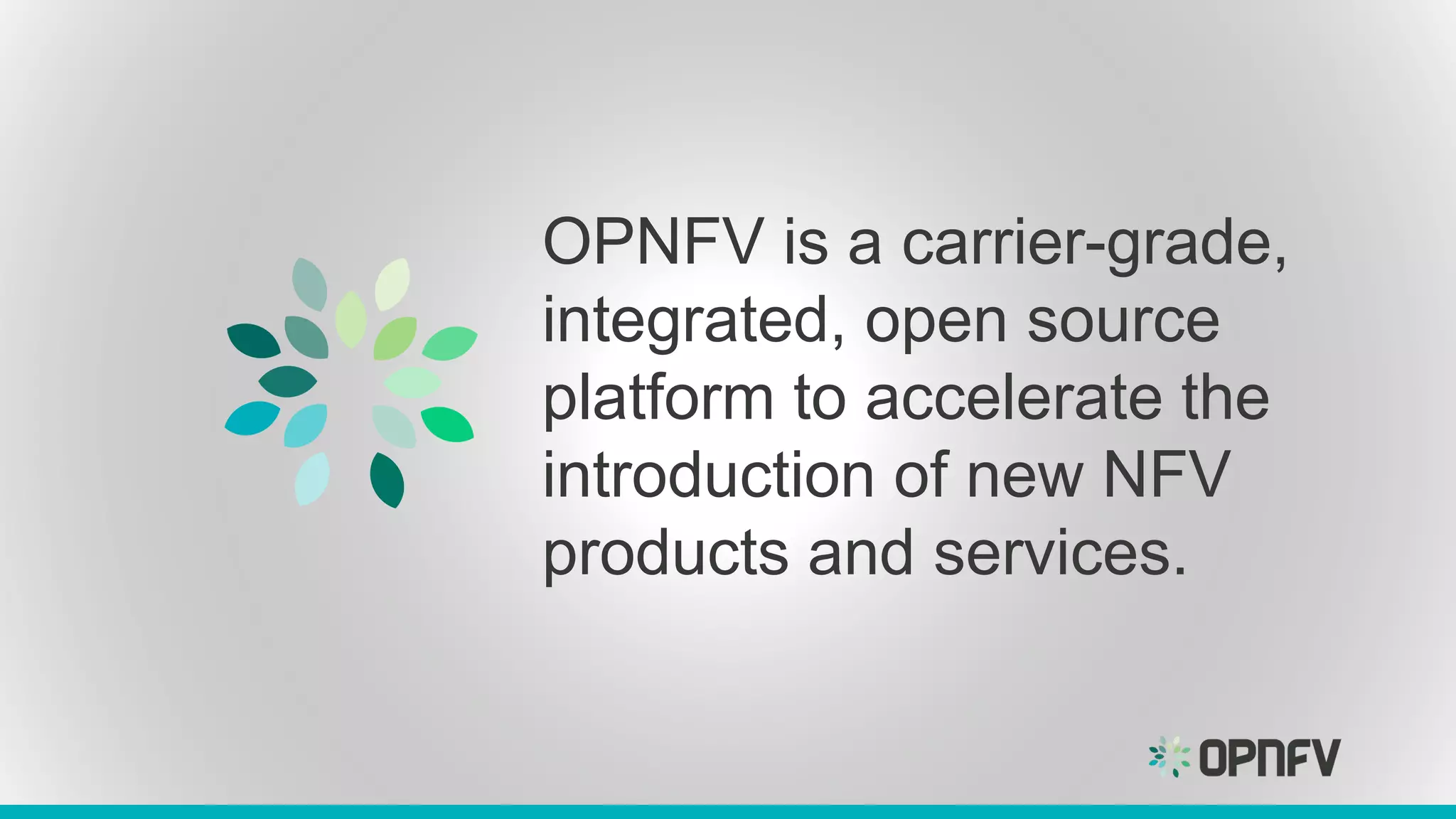 OPNFV is a carrier-grade,
integrated, open source
platform to accelerate the
introduction of new NFV
products and services.
 