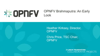OPNFV Brahmaputra: An Early
Look
Heather Kirksey, Director,
OPNFV
Chris Price, TSC Chair,
OPNFV
 