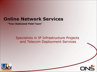 Online Network Services “ Your Dedicated Field Team” Specialists in IP Infrastructure Projects  and Telecom Deployment Services 