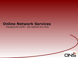 Online Network Services changing the world - one network at a time 