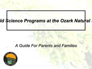 A Guide For Parents and Families Residential Field Science Programs at the Ozark Natural Science Center 