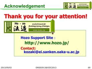 Acknowledgement
2013/09/03
Thank you for your attention!
Hozo Support Site：
http://www.hozo.jp/
Contact:
kozaki@ei.sanken.oaka-u.ac.jp
69ONSD2013@ICEC2013
 