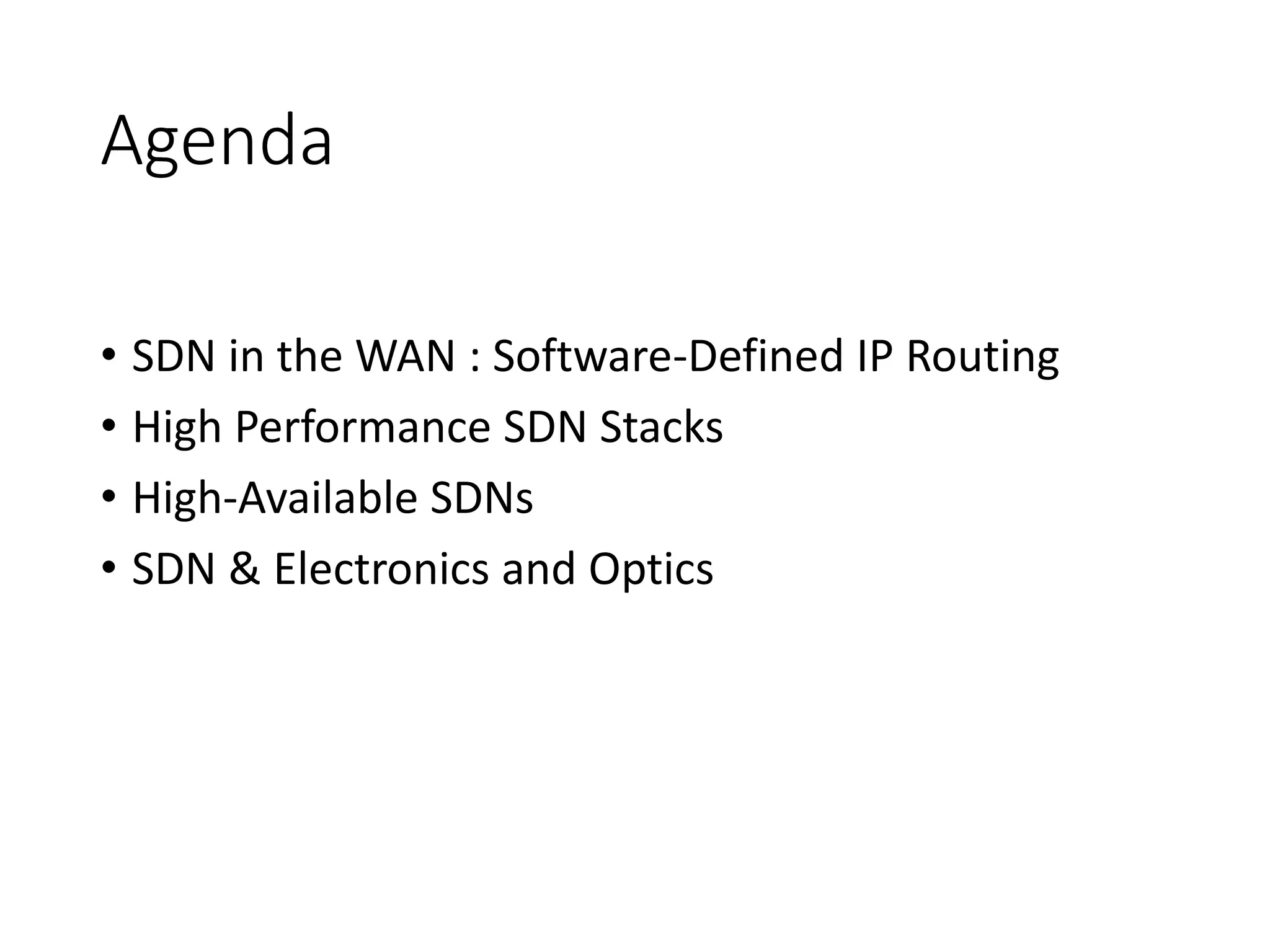 Agenda
• SDN in the WAN : Software-Defined IP Routing
• High Performance SDN Stacks
• High-Available SDNs
• SDN & Electronics and Optics
 