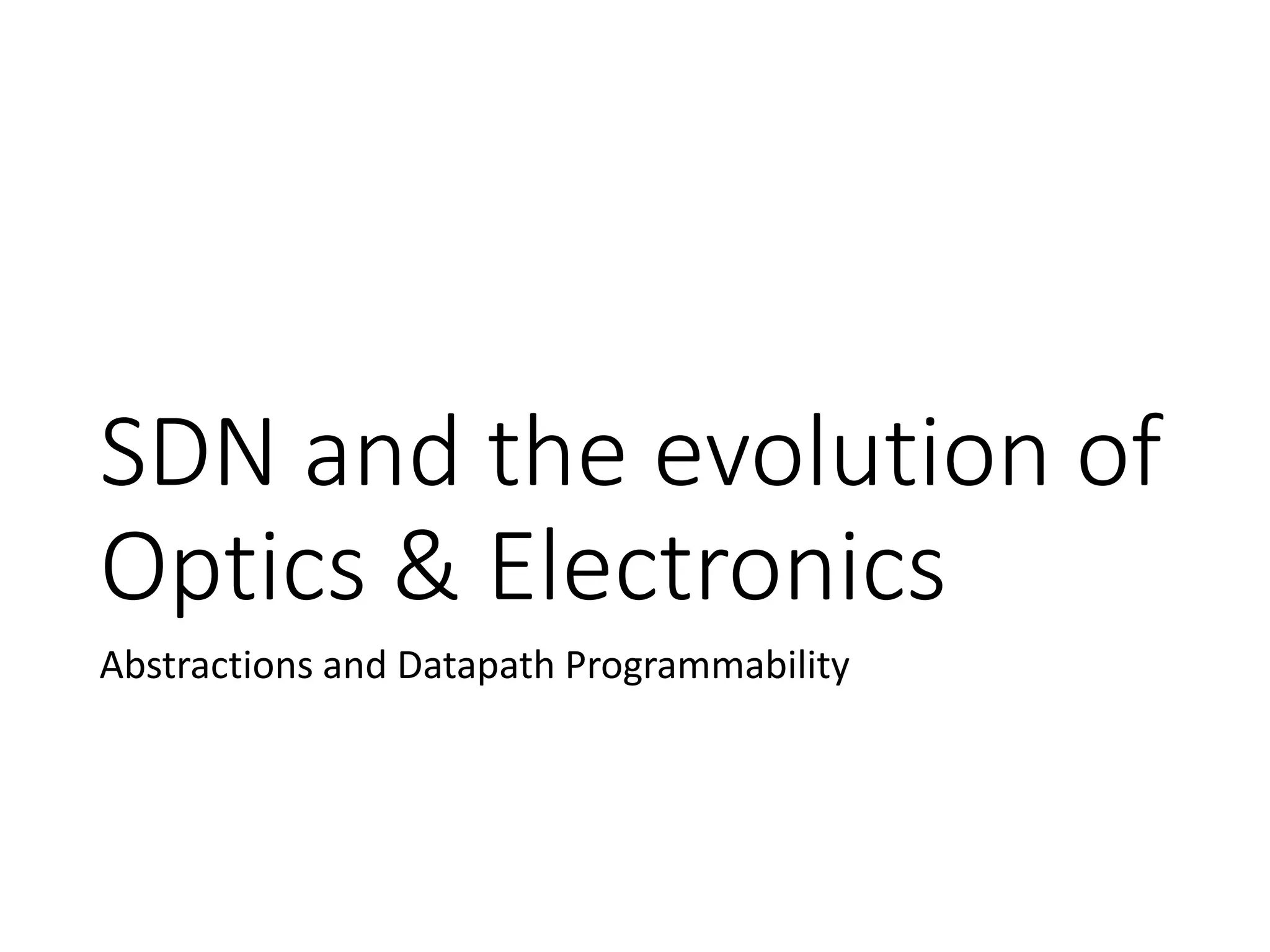 SDN and the evolution of
Optics & Electronics
Abstractions and Datapath Programmability
 
