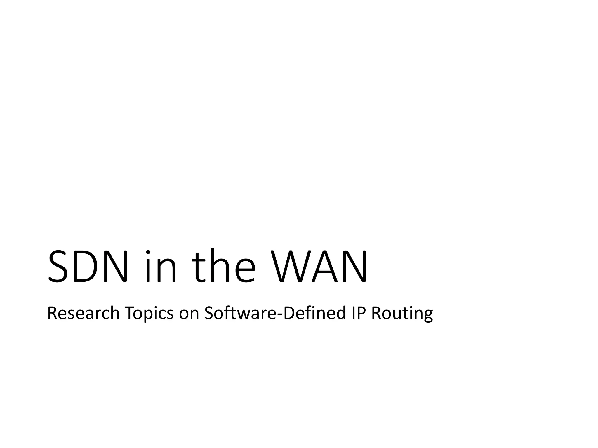 SDN in the WAN
Research Topics on Software-Defined IP Routing
 