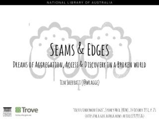 Seams&Edges 
DreamsofAggregation,Access&DiscoveryinaBrokenworld
‘UsefulUnderwearEdges’,SydneyMail(NSW),14October1931,p.25.
<http://nla.gov.au/nla.news-article159793526>
TimSherratt(@wragge)
 