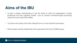 Aims of the IBU
• To gain a greater understanding of and the extent to which the globalisation of large
businesses and the...
