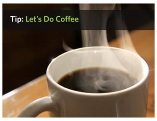 Tip: Let’s Do Coffee
 