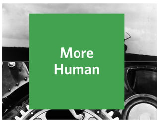 Change the Machine
Map the ExperienceMore
Human
 