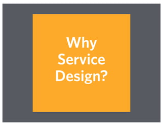 Why
Service
Design?
 