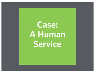 Case:
A Human
Service
 