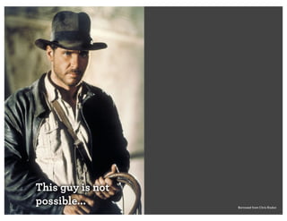 This guy is not
possible... Borrowed from Chris Risdon
 