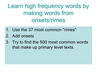 Learn high frequency words by making words from onsets/rimes ,[object Object],[object Object],[object Object]