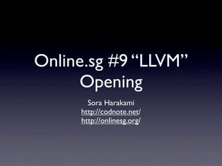 Online.sg #9 “LLVM”
     Opening
       Sora Harakami
     http://codnote.net/
     http://onlinesg.org/
 