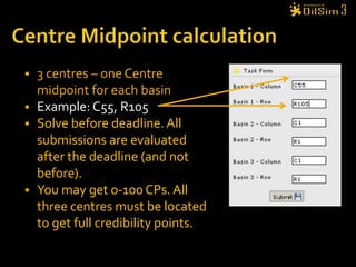Centre Midpoint calculation3 centres – one Centre midpoint for each basinExample: C55, R105Solve before deadline. All submissions are evaluated after the deadline (and not before).You may get 0-100 CPs. All three centres must be located to get full credibility points.